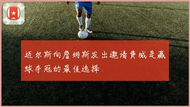 迈尔斯向詹姆斯发出邀请费城是赢球夺冠的最佳选择