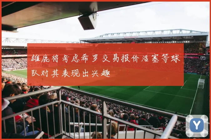 雄鹿将考虑希罗交易报价活塞等球队对其表现出兴趣